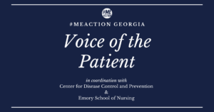 navy blue square. there are two white lines at the top and bottom of the square. The #MEAction logo in at the top of the image. The words #MEAction Georgia Voice of the Patient in coordination with the Center for Disease Control and Prevention & Emory School of Nursing.