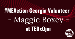blackish rectangle with the words, MEAction Georgia Volunteer - Maggie Boxey- at TEDxOjia with the meaction logo in the bottom right corner.