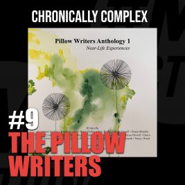 A black square with faded #MEAction logos in the background. Text reads "Chronically Complex #9: The Pillow Writers." In the center of the black square is the book cover art for Pillow Writers Anthology 1: Near-Life Experiences, depicting a watercolor painting of dandelions.